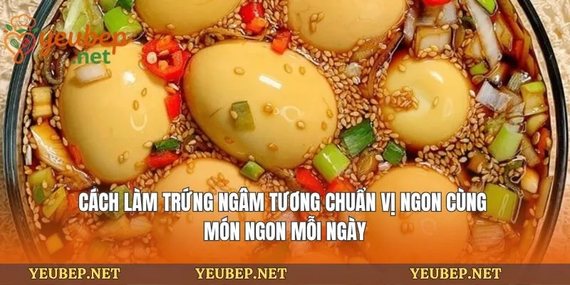 Cách Làm Trứng Ngâm Tương Chuẩn Vị Ngon Cùng Món Ngon Mỗi Ngày