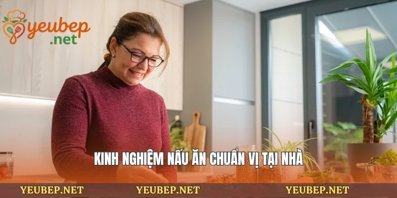Kinh nghiệm nấu ăn chuẩn vị tại nhà
