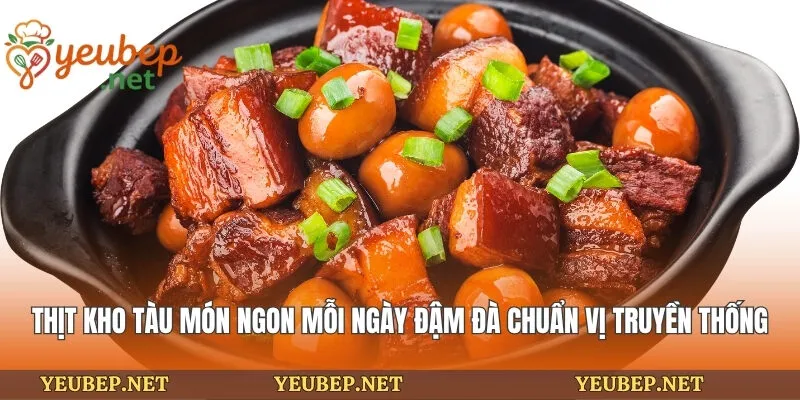 Thịt Kho Tàu Món Ngon Mỗi Ngày Đậm Đà Chuẩn Vị Truyền Thống