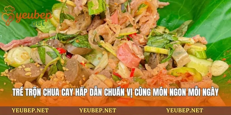 Tré Trộn Chua Cay Hấp Dẫn Chuẩn Vị Cùng Món Ngon Mỗi Ngày