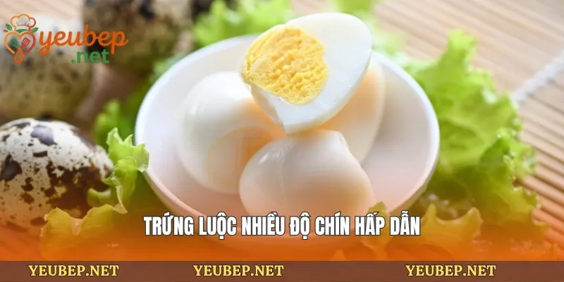 Trứng luộc nhiều độ chín hấp dẫn
