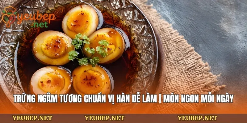 Trứng Ngâm Tương Chuẩn Vị Hàn Dễ Làm | Món Ngon Mỗi Ngày